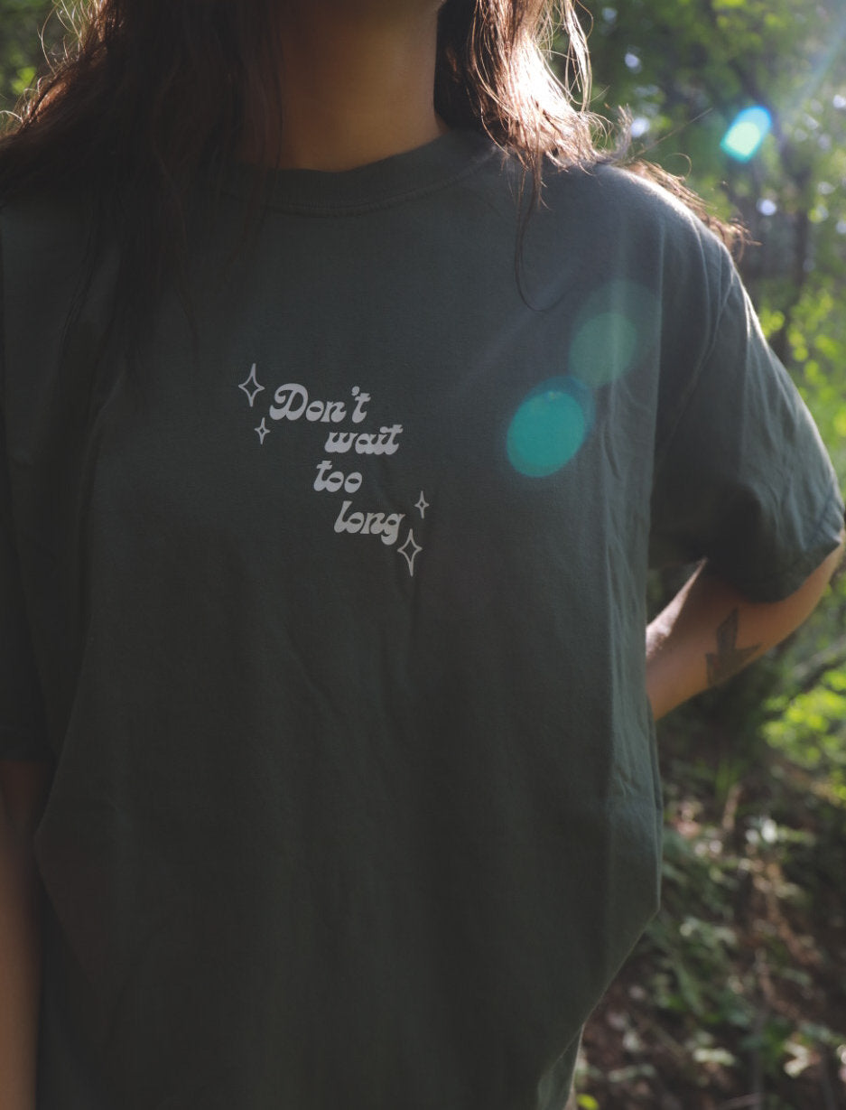 Don't Wait Too Long Tee